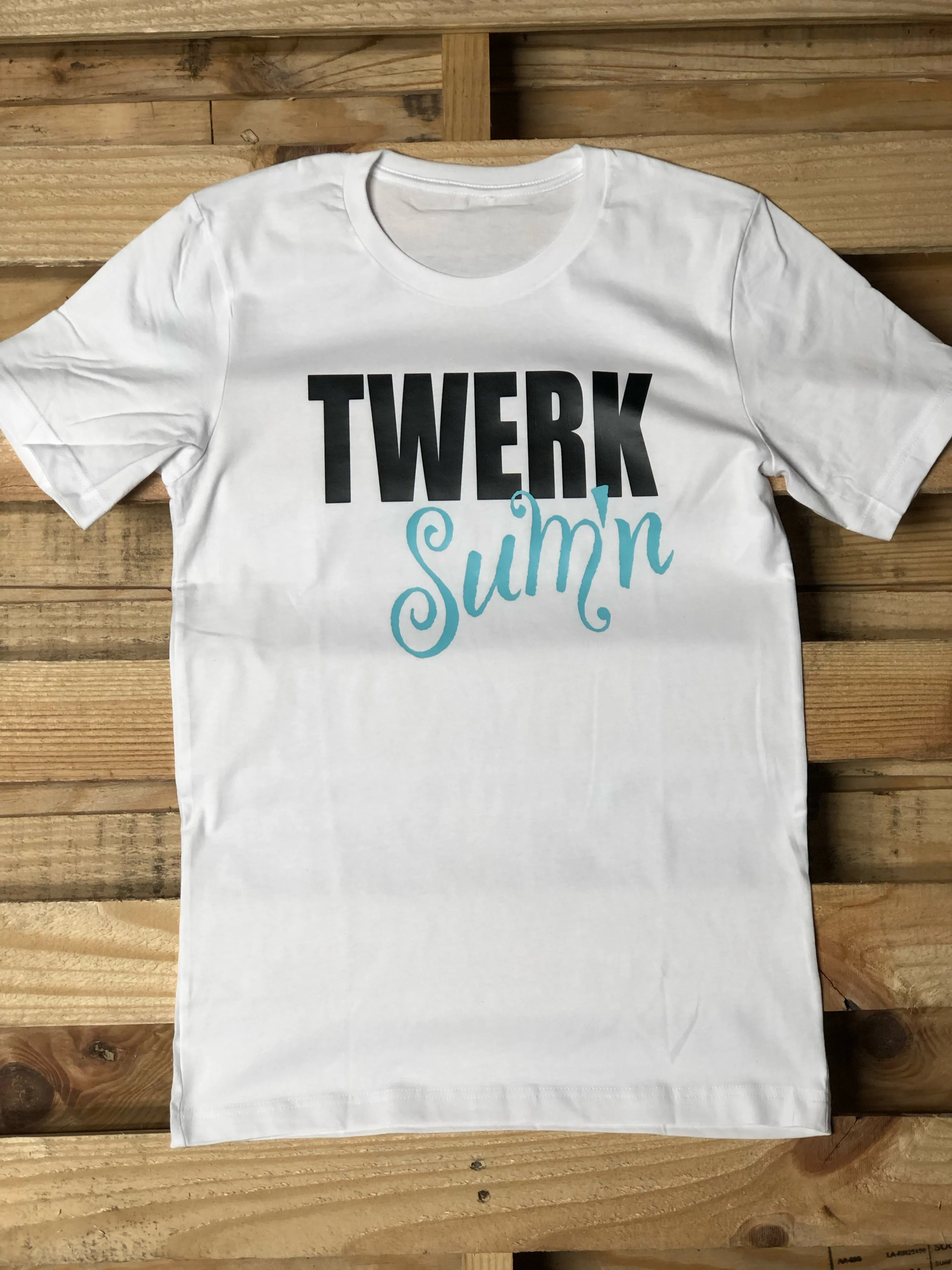 Twerk Sum’n Tshirt